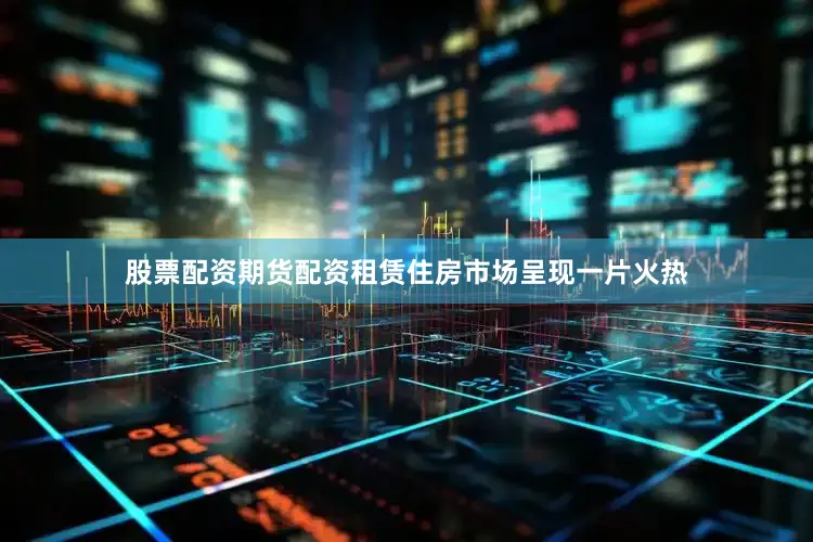 股票配资期货配资租赁住房市场呈现一片火热