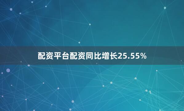 配资平台配资同比增长25.55%