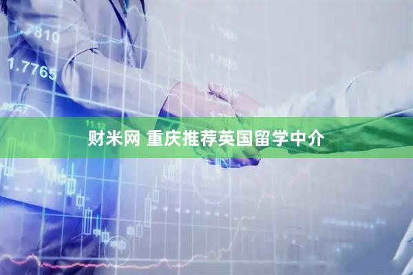 财米网 重庆推荐英国留学中介